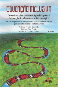 Educação Inclusiva: Contribuições do Povo Apurinã para a Educação Profissional e Tecnológica / Imarutxi yruwãky: Pupykary wãka sikakytxi imarutxi parikawatximunhi e watxamarutxi | E-book - 2. ed. ver. atual